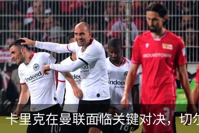 卡里克在曼联面临关键对决，切尔西之战或成执教转折